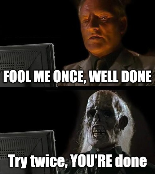 Fool me once remix | FOOL ME ONCE, WELL DONE; Try twice, YOU'RE done | image tagged in memes,i'll just wait here | made w/ Imgflip meme maker