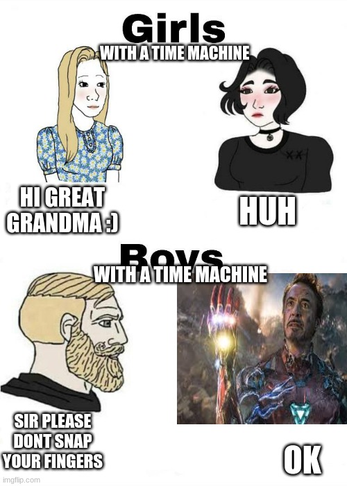 Snap | WITH A TIME MACHINE; HUH; HI GREAT GRANDMA :); WITH A TIME MACHINE; SIR PLEASE DONT SNAP YOUR FINGERS; OK | image tagged in thanos snap | made w/ Imgflip meme maker