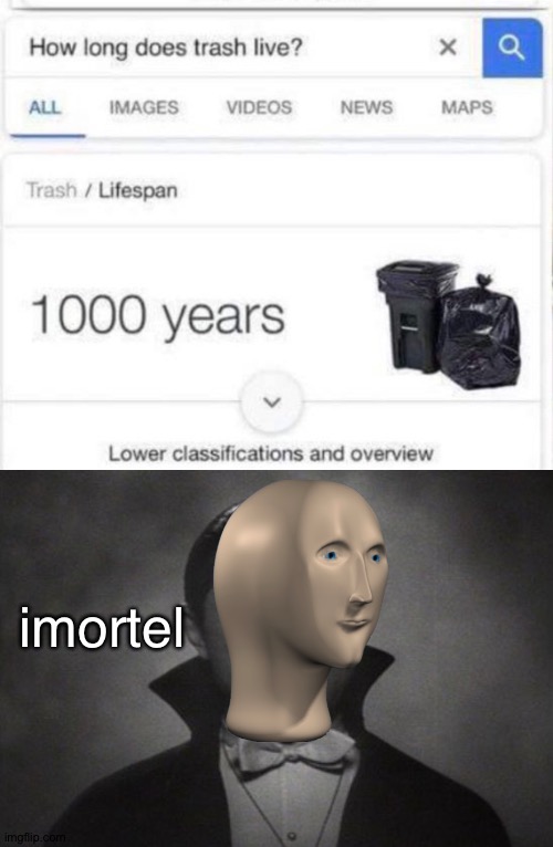 It's not really Imortal but you get my point right? | imortel | image tagged in how long does trash live,og vampire,imortal,vampires,vampire,memes | made w/ Imgflip meme maker