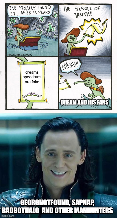 dreams speedruns are fake; DREAM AND HIS FANS; GEORGNOTFOUND, SAPNAP, BADBOYHALO  AND OTHER MANHUNTERS | image tagged in memes,the scroll of truth,loki | made w/ Imgflip meme maker