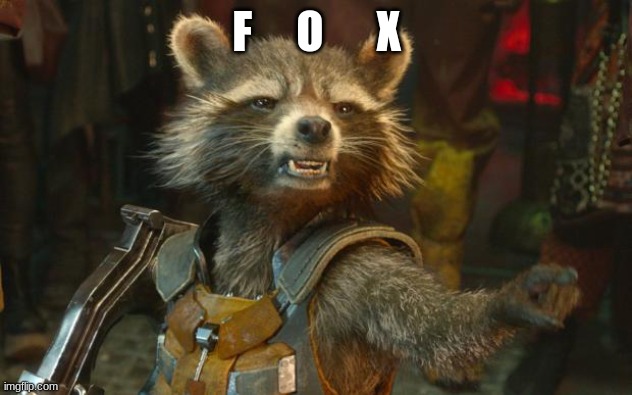 rocket racoon | F     O      X | image tagged in rocket racoon | made w/ Imgflip meme maker