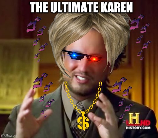  THE ULTIMATE KAREN | image tagged in karen | made w/ Imgflip meme maker