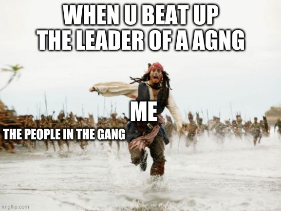 why i never mess with gangs....... | WHEN U BEAT UP THE LEADER OF A AGNG; ME; THE PEOPLE IN THE GANG | image tagged in memes,jack sparrow being chased,gang,funny | made w/ Imgflip meme maker