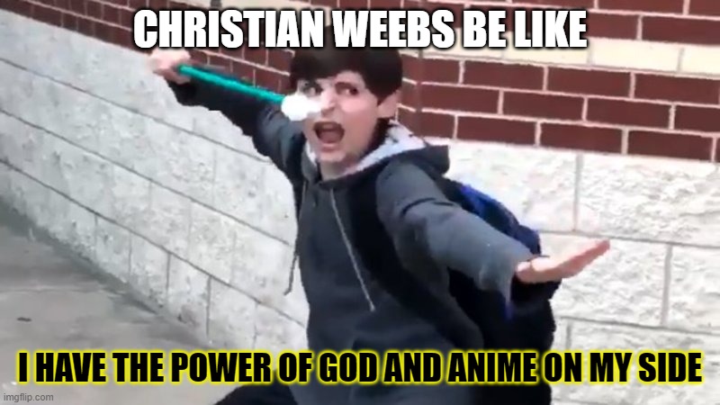 I Have The Power of God and Anime | CHRISTIAN WEEBS BE LIKE; I HAVE THE POWER OF GOD AND ANIME ON MY SIDE | image tagged in i have the power of god and anime | made w/ Imgflip meme maker