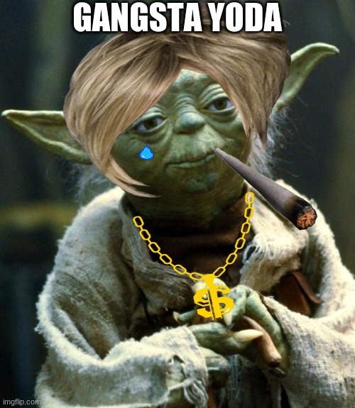 Star Wars Yoda Meme | GANGSTA YODA | image tagged in memes,star wars yoda | made w/ Imgflip meme maker