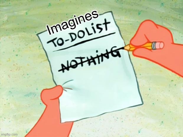 He has no plan, he is just deceptive | Imagines | image tagged in patrick star to do list,deception,plan | made w/ Imgflip meme maker