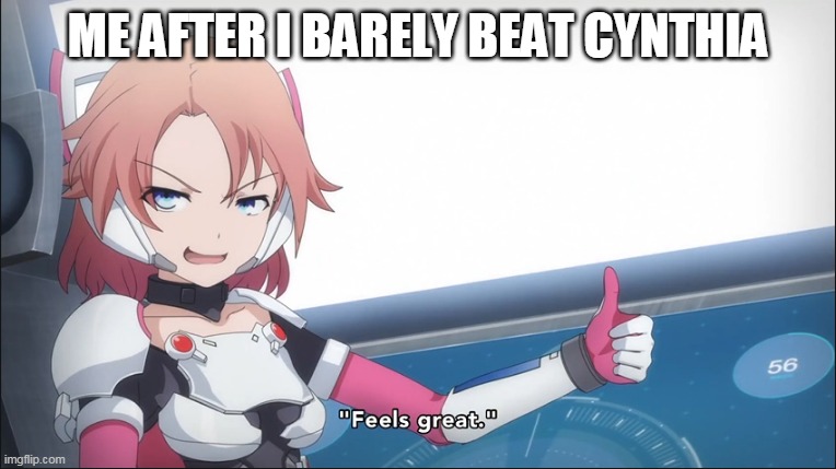 Just for the sake of the potential Pokemon D/P remakes | ME AFTER I BARELY BEAT CYNTHIA | image tagged in feels great,pokemon,pokemon memes,pokemon d/p remakes,cynthia | made w/ Imgflip meme maker