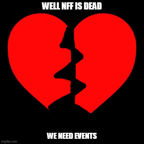 We need events that last on MSMG | WELL NFF IS DEAD; WE NEED EVENTS | image tagged in heart,events,msmg | made w/ Imgflip meme maker