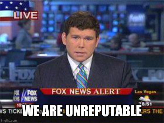 Fox news alert | WE ARE UNREPUTABLE | image tagged in fox news alert | made w/ Imgflip meme maker