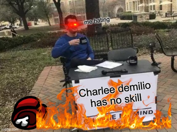 me hating; Charlee demilio has no skill | made w/ Imgflip meme maker