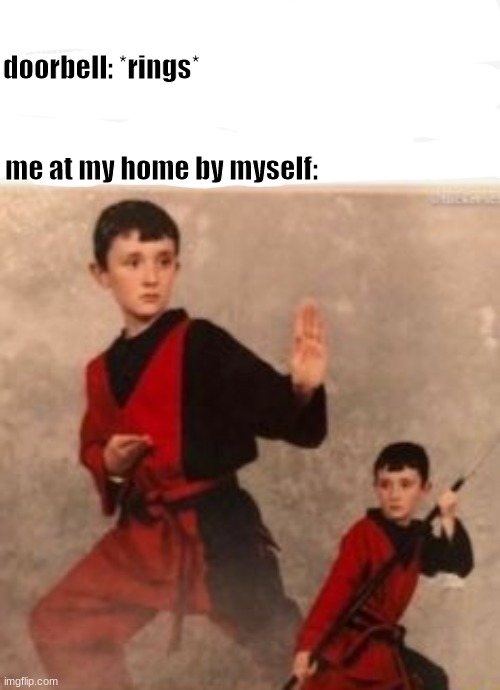 *tai chi intensifies* | doorbell: *rings*; me at my home by myself: | image tagged in memes,karate kyle,home alone,tai chi steve | made w/ Imgflip meme maker