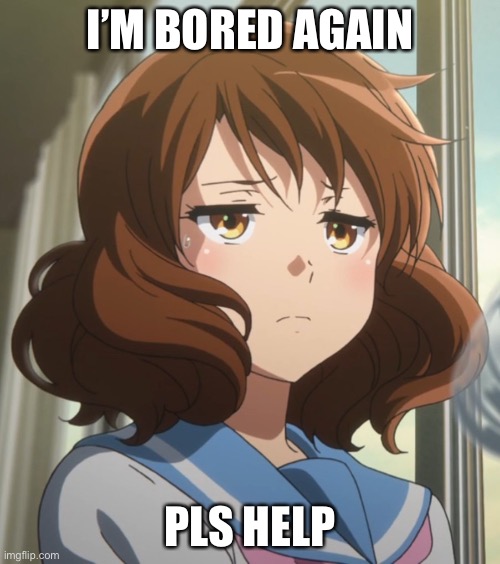 Doom music go brrr | I’M BORED AGAIN; PLS HELP | image tagged in bored or annoyed | made w/ Imgflip meme maker