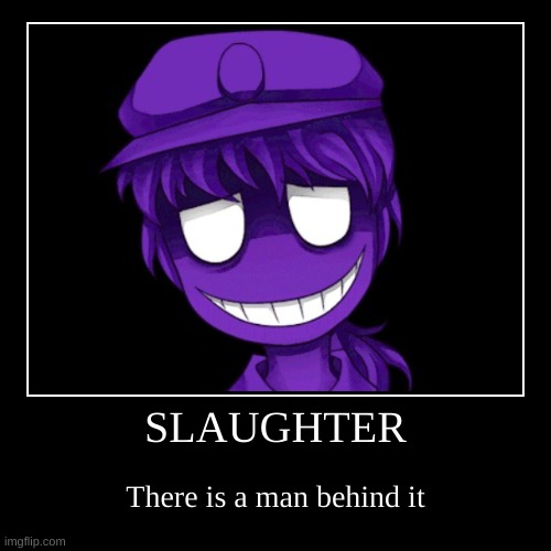 e | image tagged in memes,funny,demotivationals,purple guy,fnaf,the man behind the slaughter | made w/ Imgflip demotivational maker