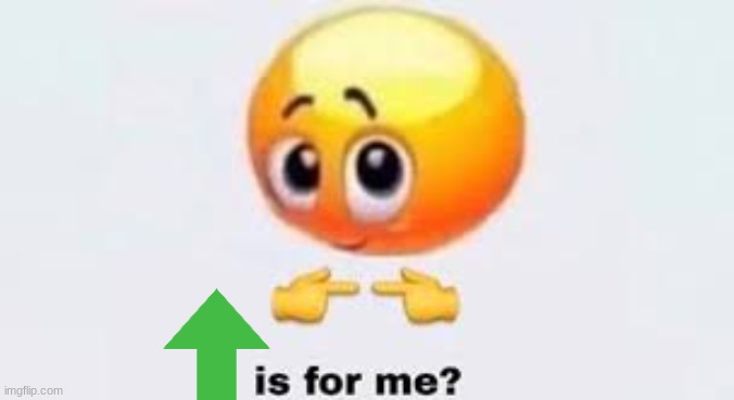 Is for me | image tagged in is for me | made w/ Imgflip meme maker