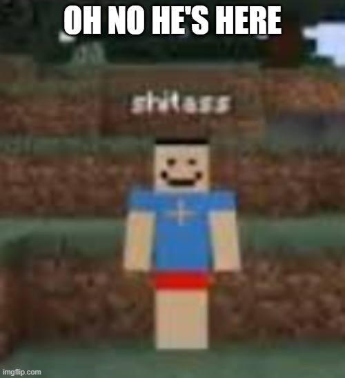 oh no | OH NO HE'S HERE | image tagged in minecraft | made w/ Imgflip meme maker