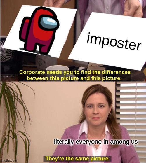 Red is the imposter | imposter; literally everyone in among us | image tagged in memes,they're the same picture | made w/ Imgflip meme maker