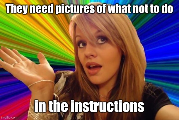 Dumb Blonde Meme | They need pictures of what not to do in the instructions | image tagged in memes,dumb blonde | made w/ Imgflip meme maker