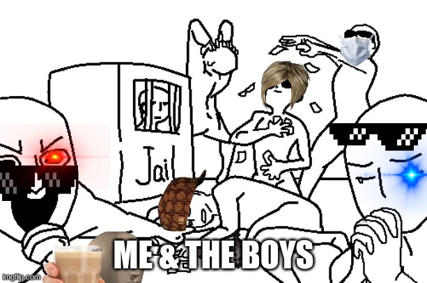 me and the boys | ME & THE BOYS | image tagged in draw your squad | made w/ Imgflip meme maker
