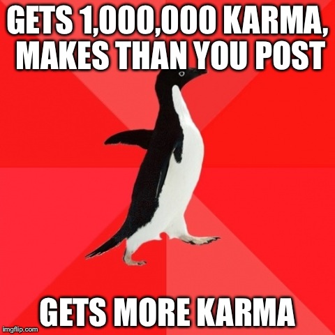 Socially Awesome Penguin Meme | GETS 1,000,000 KARMA, MAKES THAN YOU POST GETS MORE KARMA | image tagged in memes,socially awesome penguin | made w/ Imgflip meme maker