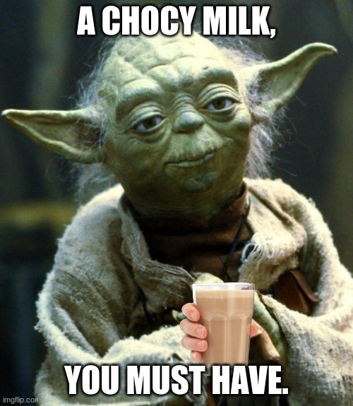 Yoda offers some chocy milk | A CHOCY MILK, YOU MUST HAVE. | image tagged in memes,star wars yoda | made w/ Imgflip meme maker