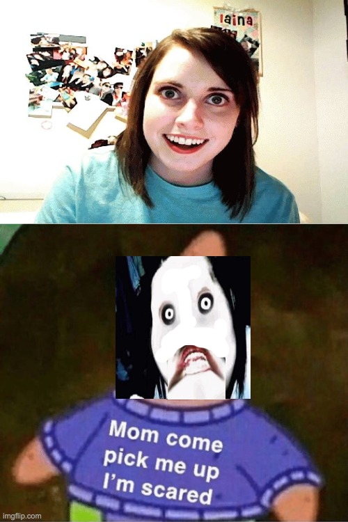 I think mom is scared too... | image tagged in patrick mom come pick me up i'm scared,jeff the killer,memes,mom pick me up i'm scared,jeff the killer girl | made w/ Imgflip meme maker