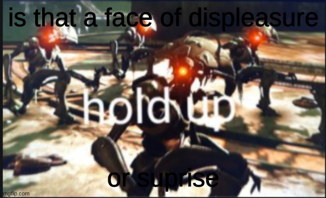 vex hold up | is that a face of displeasure or suprise | image tagged in vex hold up | made w/ Imgflip meme maker