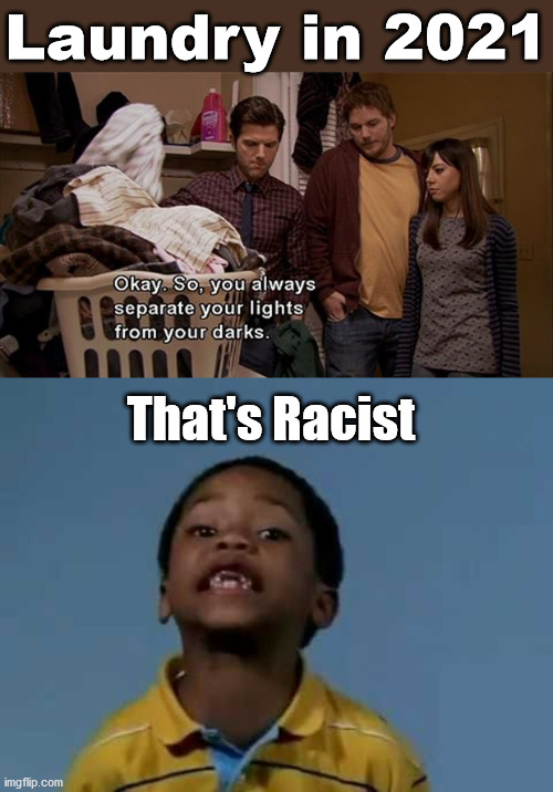 Laundry in 2021; That's Racist | image tagged in that's racist,politics | made w/ Imgflip meme maker