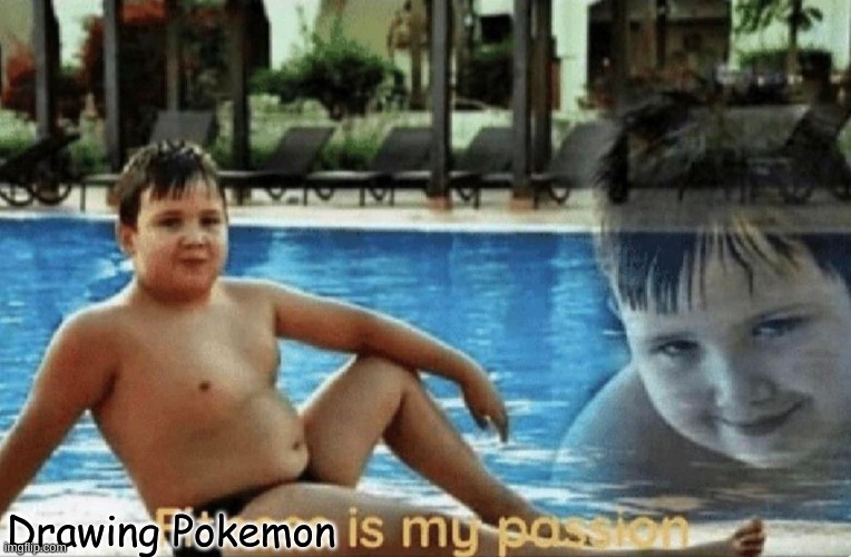 Fitness is my passion | Drawing Pokemon | image tagged in fitness is my passion | made w/ Imgflip meme maker