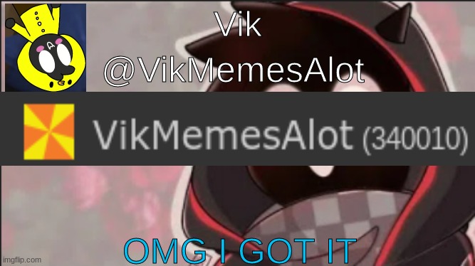 Vik Badboyhalo announcement | OMG I GOT IT | image tagged in vik badboyhalo announcement | made w/ Imgflip meme maker