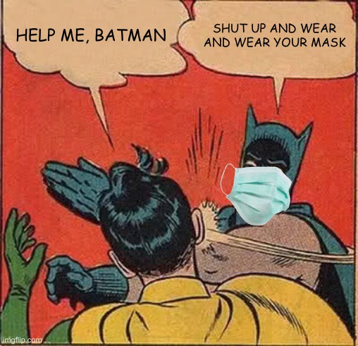 Batman Slapping Robin | HELP ME, BATMAN; SHUT UP AND WEAR AND WEAR YOUR MASK | image tagged in memes,batman slapping robin | made w/ Imgflip meme maker