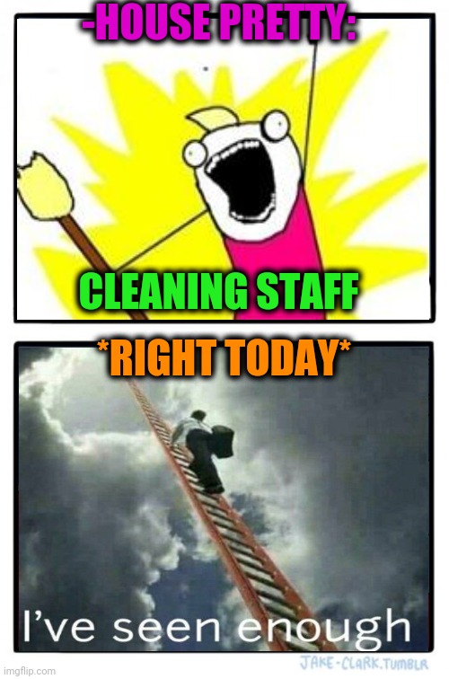 -Climbing high. | -HOUSE PRETTY:; CLEANING STAFF; *RIGHT TODAY* | image tagged in memes,two buttons,staff,spring cleaning,stairway to heaven,white house | made w/ Imgflip meme maker
