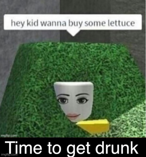 image tagged in lettuce,time to get drunk | made w/ Imgflip meme maker