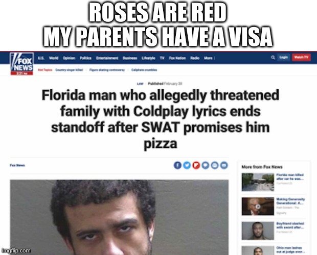 florida men being florida men | ROSES ARE RED
MY PARENTS HAVE A VISA | image tagged in memes,funny,florida man,poetry,news,headlines | made w/ Imgflip meme maker