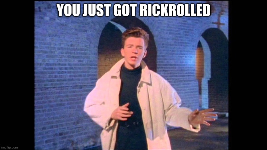Rickroll | YOU JUST GOT RICKROLLED | image tagged in rickroll | made w/ Imgflip meme maker