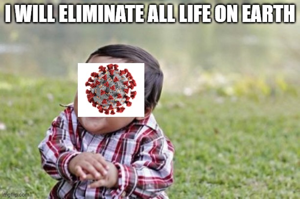 Evil Toddler | I WILL ELIMINATE ALL LIFE ON EARTH | image tagged in memes,evil toddler | made w/ Imgflip meme maker