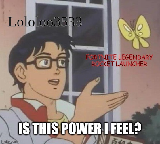 Is This A Pigeon Meme | Lololoo3533 FORTNITE LEGENDARY ROCKET LAUNCHER IS THIS POWER I FEEL? | image tagged in memes,is this a pigeon | made w/ Imgflip meme maker