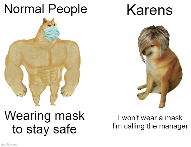 First Meme | Normal People; Karens; Wearing mask to stay safe; I won't wear a mask I'm calling the manager | image tagged in memes,buff doge vs cheems | made w/ Imgflip meme maker