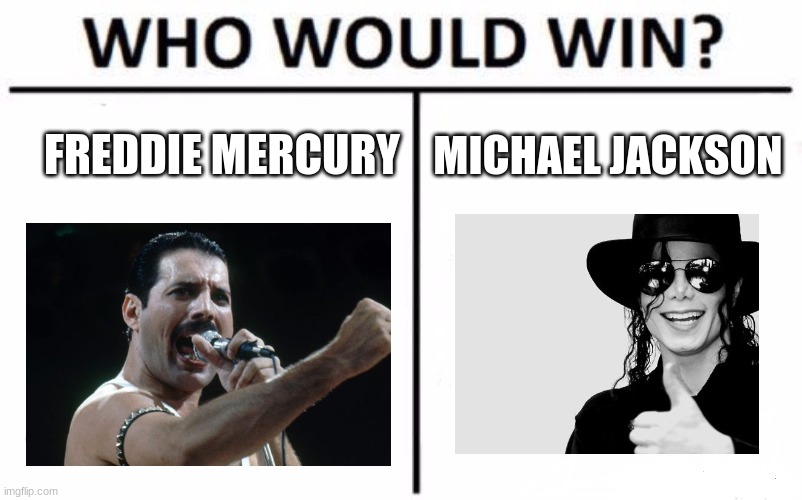 Michael is the King and Freddie is the Queen (They were actually good friends) | FREDDIE MERCURY; MICHAEL JACKSON | image tagged in memes,who would win | made w/ Imgflip meme maker