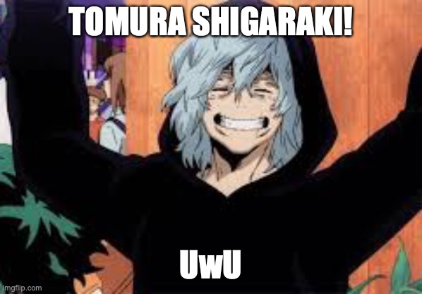 TOMURA SHIGARAKI! UwU | made w/ Imgflip meme maker
