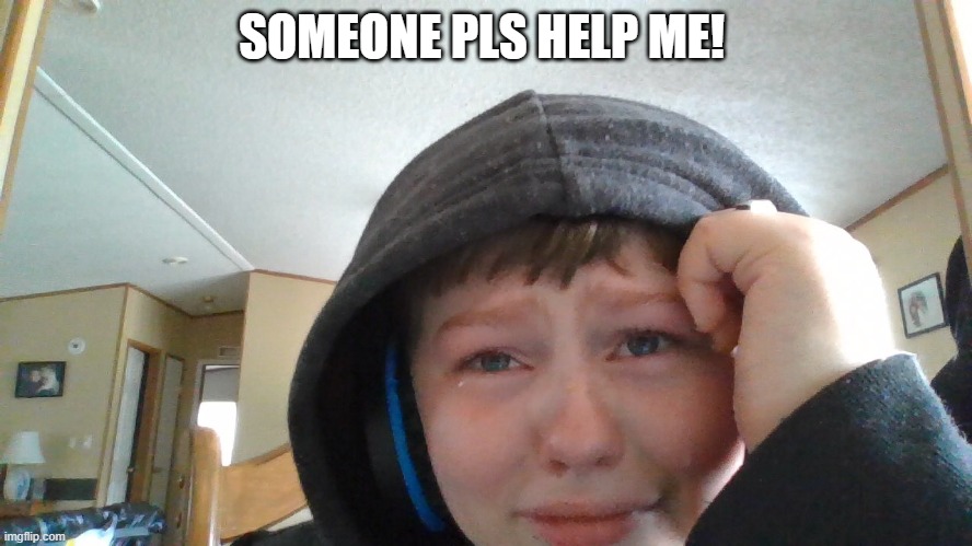 SOMEONE PLS HELP ME! | made w/ Imgflip meme maker