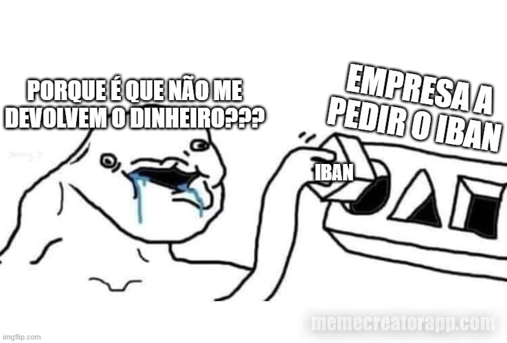 PORQUE É QUE NÃO ME DEVOLVEM O DINHEIRO??? EMPRESA A PEDIR O IBAN; IBAN | made w/ Imgflip meme maker