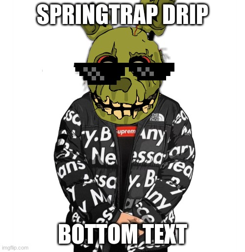 Springtrap Drip | SPRINGTRAP DRIP; BOTTOM TEXT | image tagged in fnaf,memes,funny,the man behind the slaughter,goku drip,springtrap | made w/ Imgflip meme maker