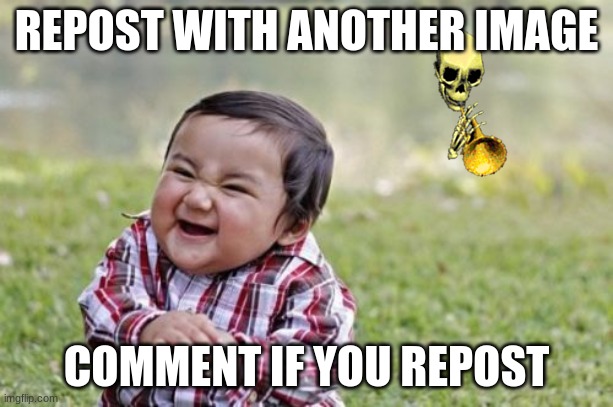 Evil Toddler | REPOST WITH ANOTHER IMAGE; COMMENT IF YOU REPOST | image tagged in memes,evil toddler | made w/ Imgflip meme maker