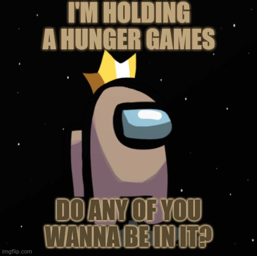 Tan_Unofficial | I'M HOLDING A HUNGER GAMES; DO ANY OF YOU WANNA BE IN IT? | image tagged in tan_unofficial | made w/ Imgflip meme maker