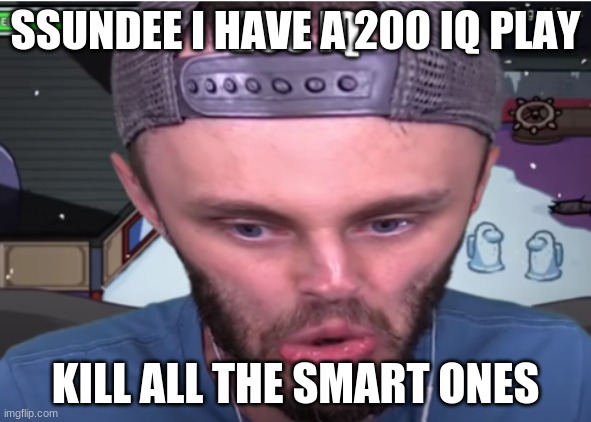 ssundee | SSUNDEE I HAVE A 200 IQ PLAY; KILL ALL THE SMART ONES | image tagged in ssundee 200 iq | made w/ Imgflip meme maker