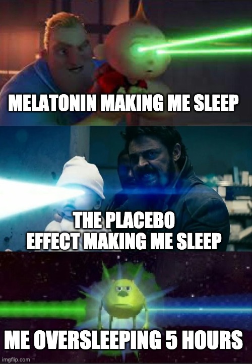 This happens to me soo often | MELATONIN MAKING ME SLEEP; THE PLACEBO EFFECT MAKING ME SLEEP; ME OVERSLEEPING 5 HOURS | image tagged in laser babies to mike wazowski,sleep,melatonin,relatable | made w/ Imgflip meme maker