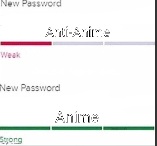 Password | Anti-Anime; Anime | image tagged in password | made w/ Imgflip meme maker