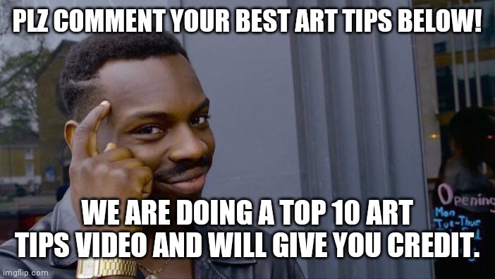 Roll Safe Think About It | PLZ COMMENT YOUR BEST ART TIPS BELOW! WE ARE DOING A TOP 10 ART TIPS VIDEO AND WILL GIVE YOU CREDIT. | image tagged in memes,roll safe think about it | made w/ Imgflip meme maker