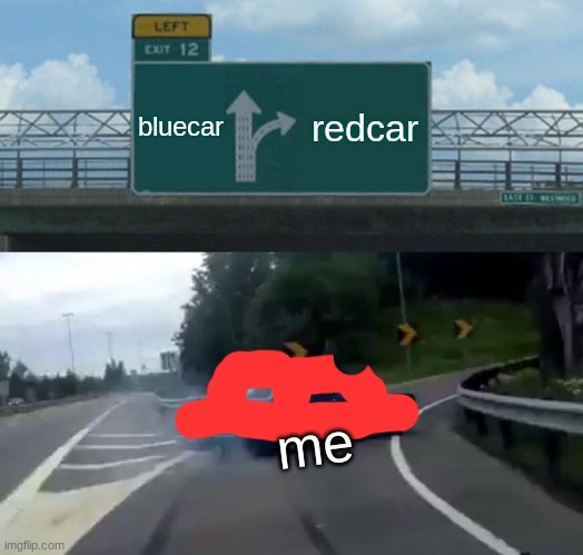 Left Exit 12 Off Ramp | bluecar; redcar; me | image tagged in memes,left exit 12 off ramp | made w/ Imgflip meme maker