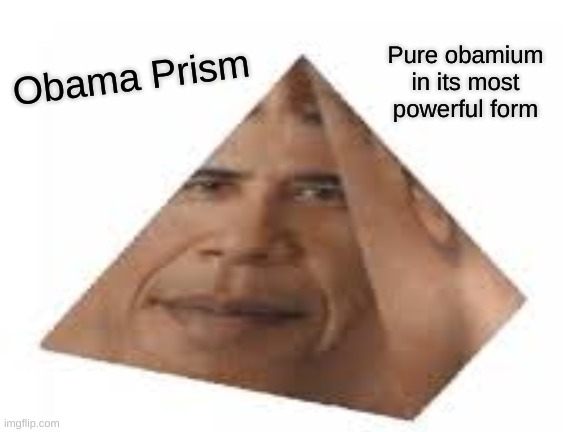 Obamium | Obama Prism; Pure obamium in its most powerful form | image tagged in smart | made w/ Imgflip meme maker